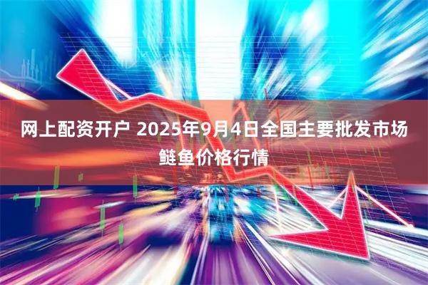 网上配资开户 2025年9月4日全国主要批发市场鲢鱼价格行情