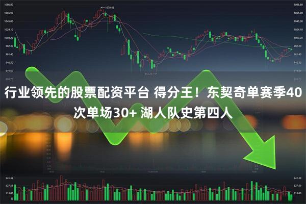 行业领先的股票配资平台 得分王！东契奇单赛季40次单场30+ 湖人队史第四人